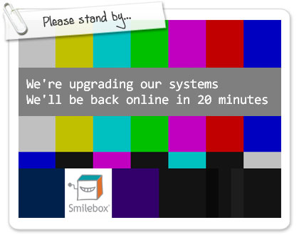 Please stand by... we're upgrading our systems.